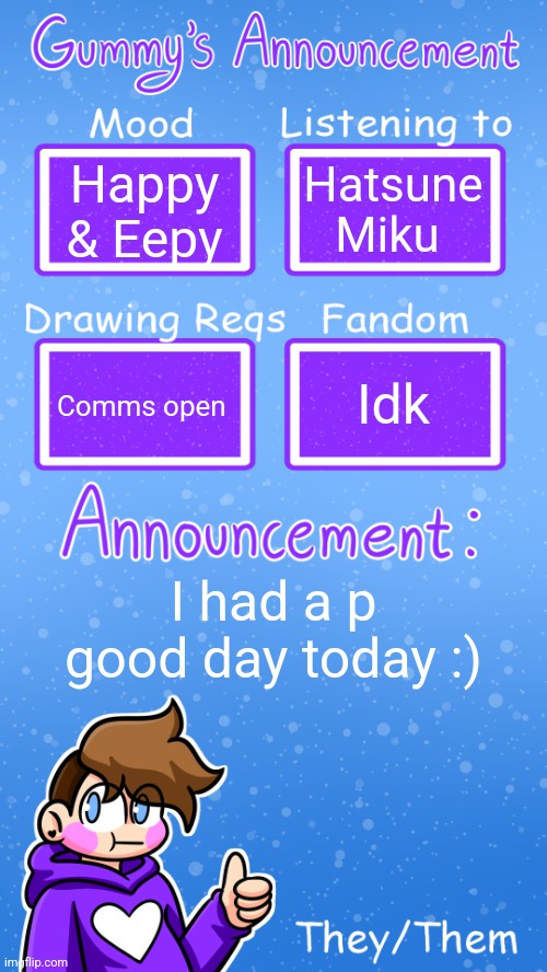 Happy & Eepy; Hatsune Miku; Idk; Comms open; I had a p good day today :) | image tagged in gummy's announcement template version 4 | made w/ Imgflip meme maker