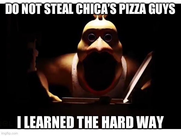 DO NOT STEAL CHICA’S PIZZA GUYS; I LEARNED THE HARD WAY | made w/ Imgflip meme maker