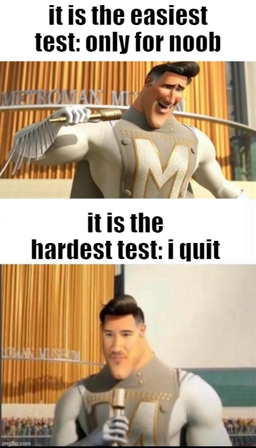 meme never get old #8 meme only student will understand | it is the easiest test: only for noob; it is the hardest test: i quit | image tagged in markiplier metroman reaction meme | made w/ Imgflip meme maker