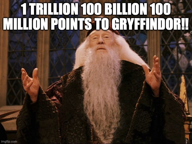 Dumbledore | 1 TRILLION 100 BILLION 100 MILLION POINTS TO GRYFFINDOR!! | image tagged in dumbledore | made w/ Imgflip meme maker