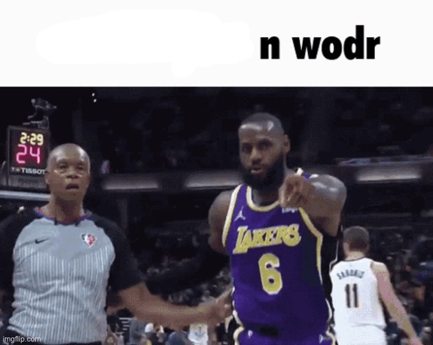 He said the n wodr | image tagged in he said the n wodr | made w/ Imgflip meme maker