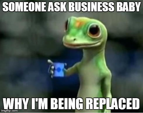 Geico Gecko | SOMEONE ASK BUSINESS BABY WHY I'M BEING REPLACED | image tagged in geico gecko | made w/ Imgflip meme maker
