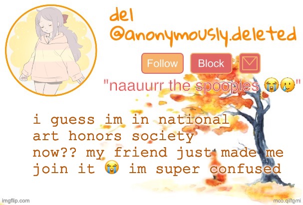 I DONT EVEN TAKE ANY ART CLASSES | i guess im in national art honors society now?? my friend just made me join it 😭 im super confused | image tagged in del announcement fall | made w/ Imgflip meme maker