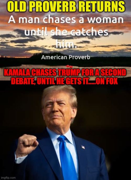 Time will tell | OLD PROVERB RETURNS; KAMALA CHASES TRUMP FOR A SECOND DEBATE, UNTIL HE GETS IT…..ON FOX | image tagged in gifs,presidential debate,trump,president trump | made w/ Imgflip meme maker