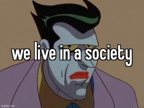 me when I live in a society | made w/ Imgflip meme maker