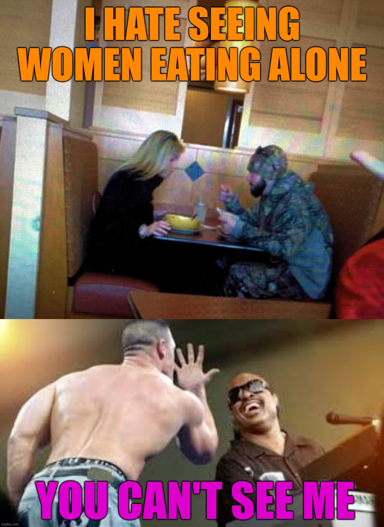 camo | I HATE SEEING WOMEN EATING ALONE; YOU CAN'T SEE ME | image tagged in you can't see me,camouflage | made w/ Imgflip meme maker