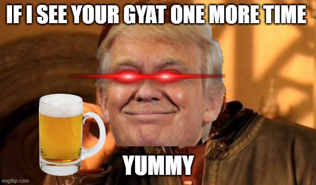 One Does Not Simply Meme | IF I SEE YOUR GYAT ONE MORE TIME; YUMMY | image tagged in memes,one does not simply | made w/ Imgflip meme maker