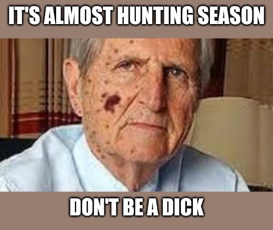 IT'S ALMOST HUNTING SEASON DON'T BE A DICK | made w/ Imgflip meme maker