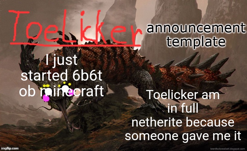 toelicker43 announcement template | I just started 6b6t ob minecraft; Toelicker am in full netherite because someone gave me it | image tagged in toelicker43 announcement template | made w/ Imgflip meme maker