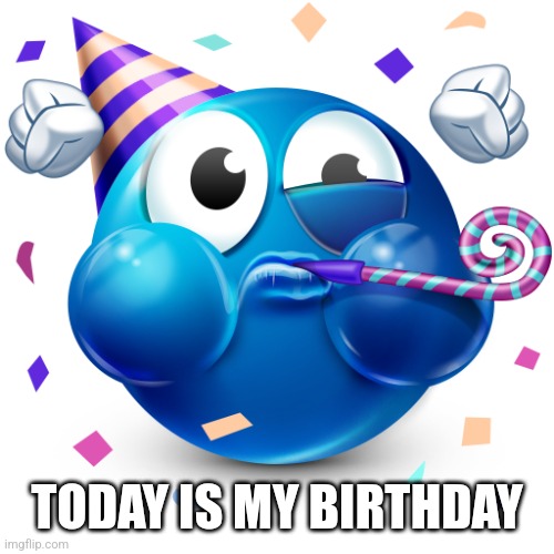 Celebrating Emoji | TODAY IS MY BIRTHDAY | image tagged in celebrating emoji | made w/ Imgflip meme maker