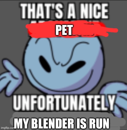 Thats a nice chain ruin | PET MY BLENDER IS RUNNING | image tagged in thats a nice chain ruin | made w/ Imgflip meme maker