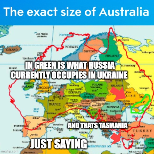 IN GREEN IS WHAT RUSSIA CURRENTLY OCCUPIES IN UKRAINE; AND THATS TASMANIA; JUST SAYING | made w/ Imgflip meme maker