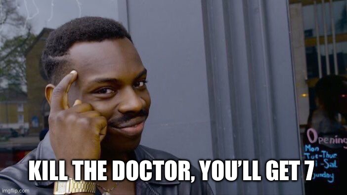 Roll Safe Think About It Meme | KILL THE DOCTOR, YOU’LL GET 7 MONTHS | image tagged in memes,roll safe think about it | made w/ Imgflip meme maker