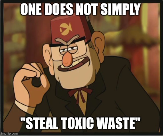 Police, he's right here | ONE DOES NOT SIMPLY; "STEAL TOXIC WASTE" | image tagged in stan | made w/ Imgflip meme maker