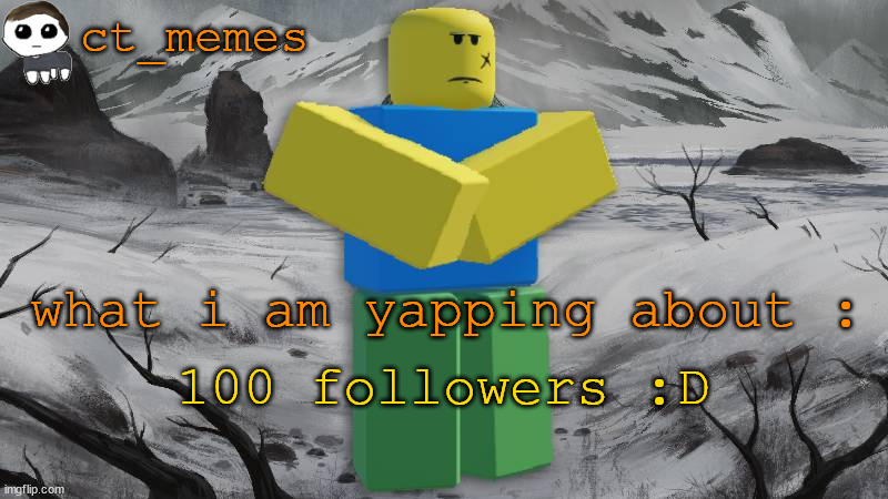 ct_memes's annoucement | 100 followers :D | image tagged in ct_memes's annoucement | made w/ Imgflip meme maker