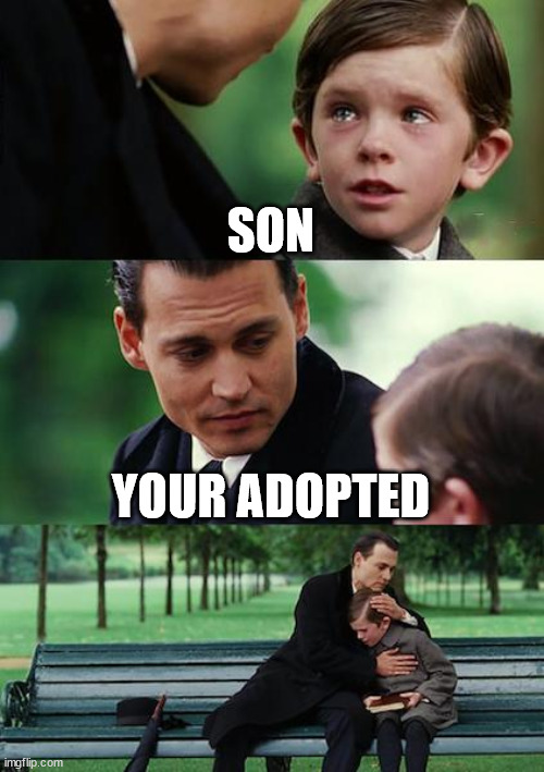 Finding Neverland | SON; YOUR ADOPTED | image tagged in memes,finding neverland | made w/ Imgflip meme maker