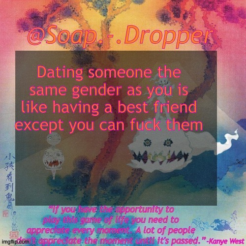 Soap.-.Dropper’s KSG Temp | Dating someone the same gender as you is like having a best friend except you can fuck them | image tagged in soap - dropper s ksg temp | made w/ Imgflip meme maker