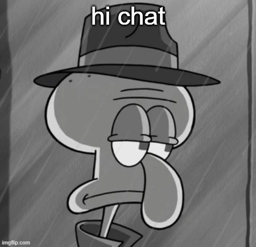 squid noir | hi chat | image tagged in squid noir | made w/ Imgflip meme maker