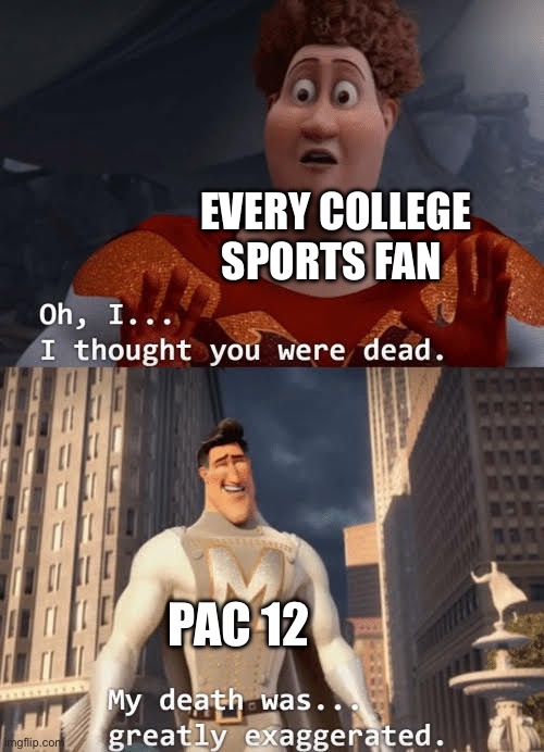 My death was greatly exaggerated | EVERY COLLEGE SPORTS FAN; PAC 12 | image tagged in my death was greatly exaggerated | made w/ Imgflip meme maker