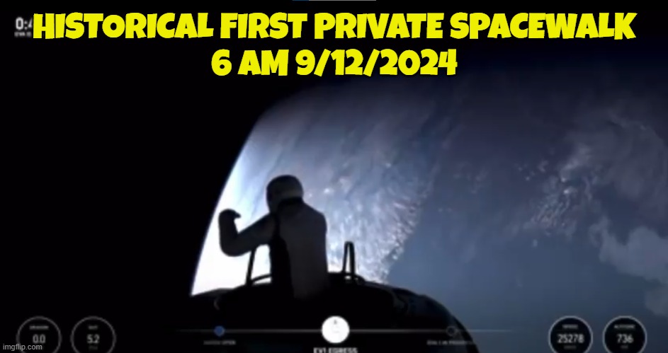 History | HISTORICAL FIRST PRIVATE SPACEWALK
6 AM 9/12/2024 | image tagged in spacex,space,history,elon musk,private,mars | made w/ Imgflip meme maker