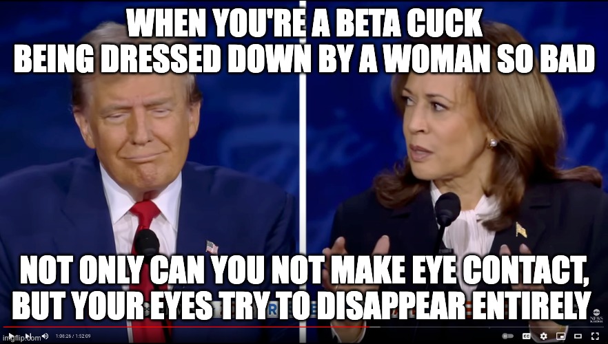 Donald Trump, Beta Cuck | WHEN YOU'RE A BETA CUCK BEING DRESSED DOWN BY A WOMAN SO BAD; NOT ONLY CAN YOU NOT MAKE EYE CONTACT, BUT YOUR EYES TRY TO DISAPPEAR ENTIRELY | image tagged in donald trump,trump,kamala harris,debate,squint | made w/ Imgflip meme maker