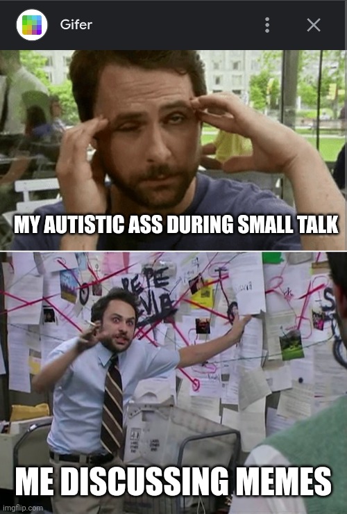 Autism vibes | MY AUTISTIC ASS DURING SMALL TALK; ME DISCUSSING MEMES | image tagged in autism | made w/ Imgflip meme maker