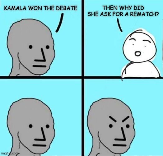 SECOND CHANCE? | THEN WHY DID SHE ASK FOR A REMATCH? KAMALA WON THE DEBATE | image tagged in npc meme,kamala | made w/ Imgflip meme maker