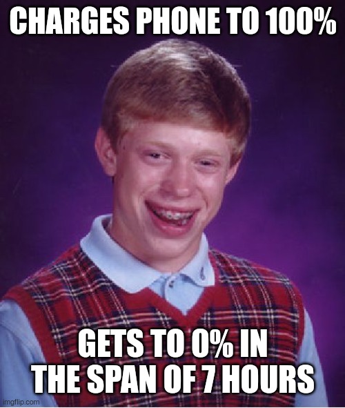 iphone be like | CHARGES PHONE TO 100%; GETS TO 0% IN THE SPAN OF 7 HOURS | image tagged in memes,bad luck brian,iphone,battery,cringe worthy | made w/ Imgflip meme maker