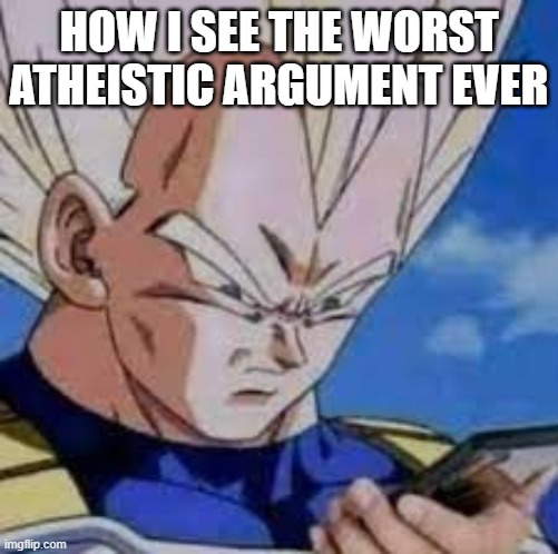 Vegeta looking at phones | HOW I SEE THE WORST ATHEISTIC ARGUMENT EVER | image tagged in vegeta looking at phones | made w/ Imgflip meme maker