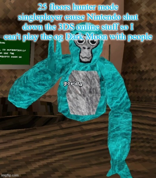 Monkey | 25 floors hunter mode singleplayer cause Nintendo shut down the 3DS online stuff so I can't play the og Dark Moon with people | image tagged in monkey | made w/ Imgflip meme maker