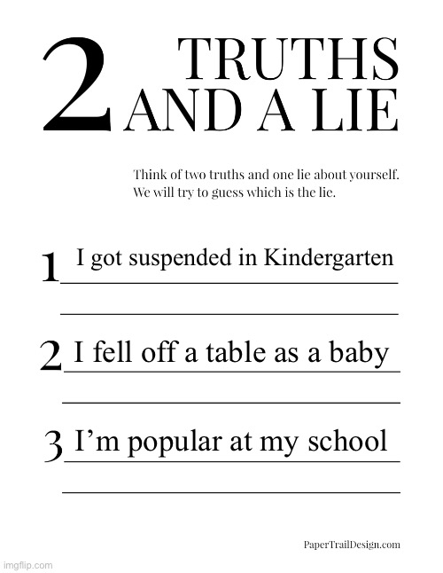 2 Truths and a Lie | I got suspended in Kindergarten; I fell off a table as a baby; I’m popular at my school | image tagged in 2 truths and a lie | made w/ Imgflip meme maker