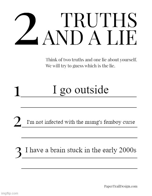 2 Truths and a Lie | I go outside; I'm not infected with the msmg's femboy curse; I have a brain stuck in the early 2000s | image tagged in 2 truths and a lie | made w/ Imgflip meme maker