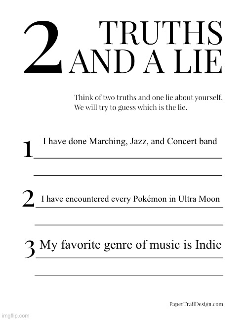 Lol | I have done Marching, Jazz, and Concert band; I have encountered every Pokémon in Ultra Moon; My favorite genre of music is Indie | image tagged in 2 truths and a lie | made w/ Imgflip meme maker