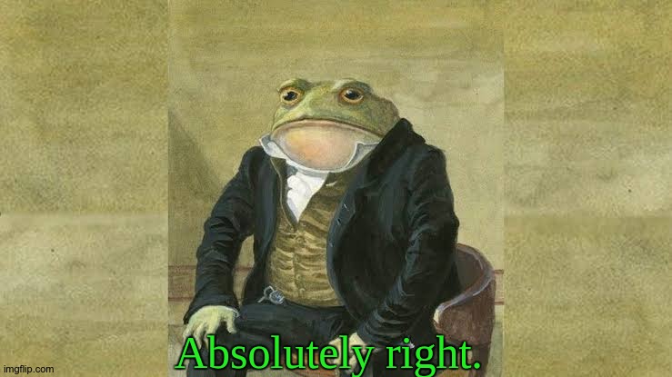 Colonel toad | Absolutely right. | image tagged in colonel toad | made w/ Imgflip meme maker