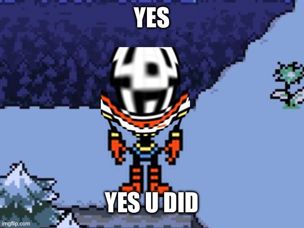 Papyrus what | YES YES U DID | image tagged in papyrus what | made w/ Imgflip meme maker