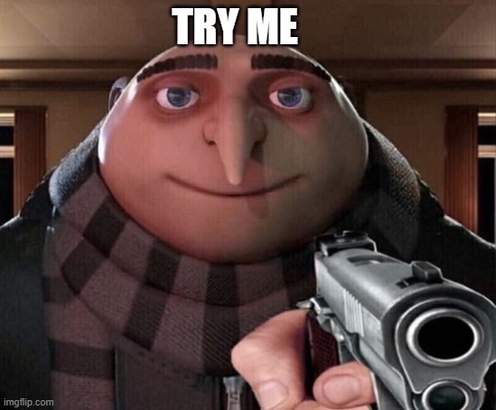 Gru Gun | TRY ME | image tagged in gru gun | made w/ Imgflip meme maker