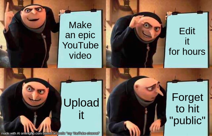 lol gru | Make an epic YouTube video; Edit it for hours; Upload it; Forget to hit "public" | image tagged in memes,gru's plan | made w/ Imgflip meme maker