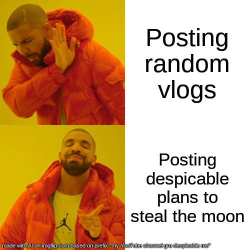 Drake Hotline Bling Meme | Posting random vlogs; Posting despicable plans to steal the moon | image tagged in memes,drake hotline bling | made w/ Imgflip meme maker