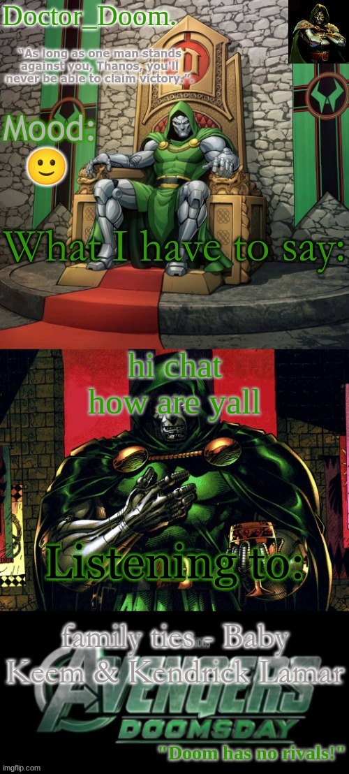 Doctor_Doom.'s announcement template | 🙂; hi chat
how are yall; family ties - Baby Keem & Kendrick Lamar | image tagged in doctor_doom 's announcement template | made w/ Imgflip meme maker