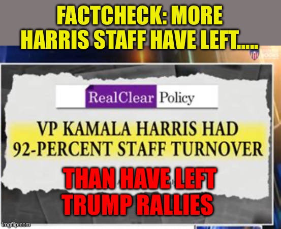 Harris projection: “People are leaving Trump rallies” | FACTCHECK: MORE HARRIS STAFF HAVE LEFT….. THAN HAVE LEFT TRUMP RALLIES | image tagged in gifs,kamala harris,presidential debate,president trump | made w/ Imgflip meme maker