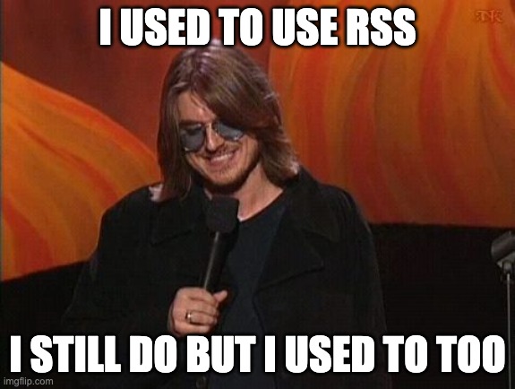 Mitch Hedberg | I USED TO USE RSS; I STILL DO BUT I USED TO TOO | image tagged in mitch hedberg | made w/ Imgflip meme maker