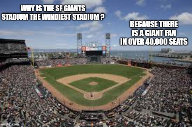 memes by Brad - Why do the SF Giants play in the windiest stadium - humor | WHY IS THE SF GIANTS STADIUM THE WINDIEST STADIUM ? BECAUSE THERE IS A GIANT FAN IN OVER 40,000 SEATS | image tagged in funny,sports,giants,baseball,weather,humor | made w/ Imgflip meme maker