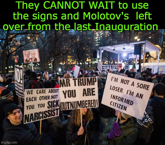 Hope the party of tolerance and acceptance gets their wish | They CANNOT WAIT to use the signs and Molotov's  left over from the last Inauguration | image tagged in inauguration riots meme | made w/ Imgflip meme maker