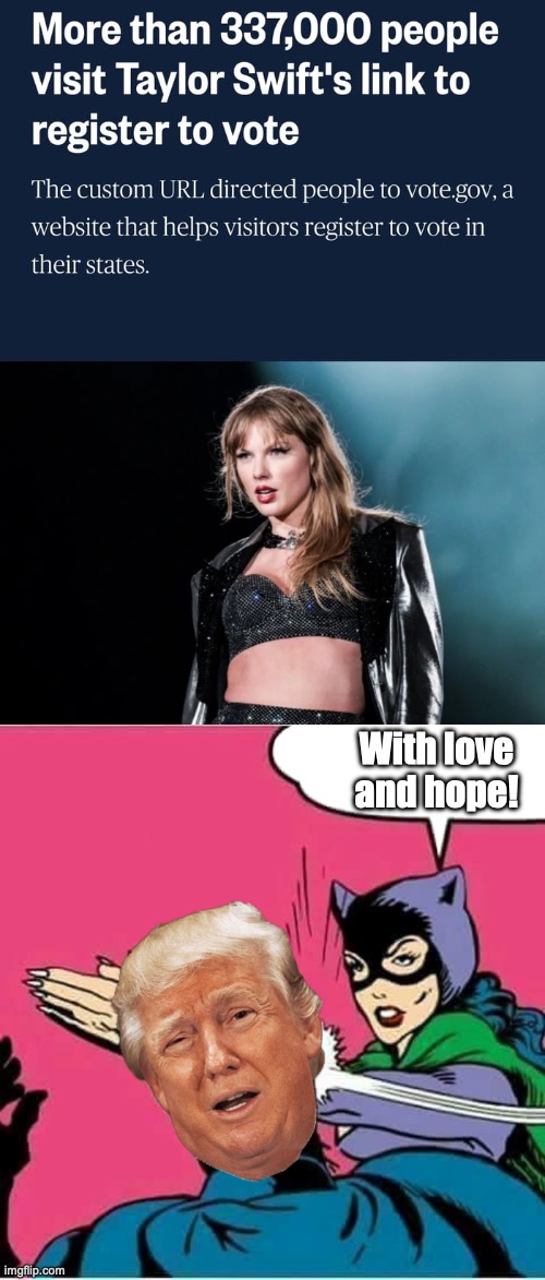 With love and hope | With love and hope! | image tagged in catwoman slaps batman,taylor swift,catwoman | made w/ Imgflip meme maker