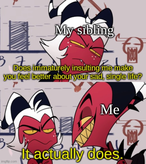 Silly Blitzo | My sibling; Me | image tagged in blitz insulting moxxie | made w/ Imgflip meme maker