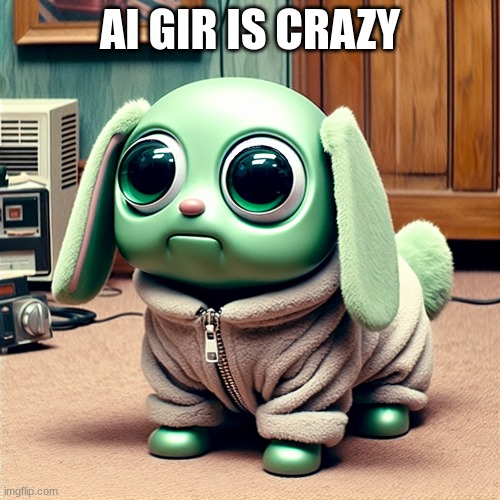 AI GIR IS CRAZY | made w/ Imgflip meme maker