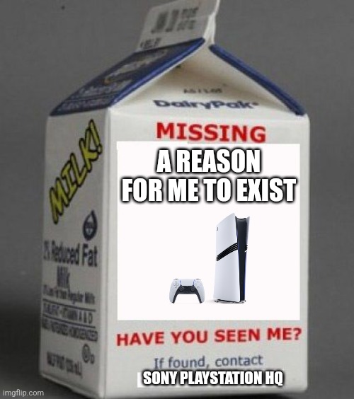 PS5 Pro has no reason to exist | A REASON FOR ME TO EXIST; SONY PLAYSTATION HQ | image tagged in milk carton | made w/ Imgflip meme maker