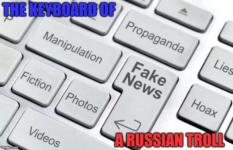 Suspect a post is fake news or a lie? it's likely a post from a Russian troll spreading Kremlin lies and disinformation. | THE KEYBOARD OF; A RUSSIAN TROLL | image tagged in russian troll,propaganda,lies,imgflip trolls,internet trolls,meanwhile in russia | made w/ Imgflip meme maker