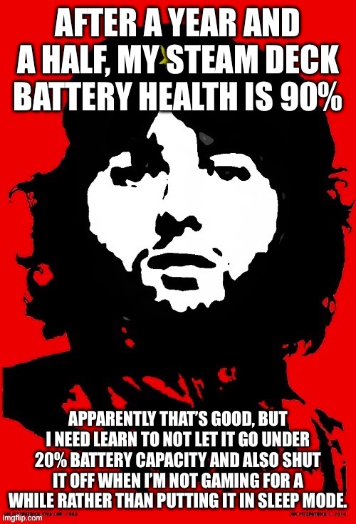 Communist Mazy | AFTER A YEAR AND A HALF, MY STEAM DECK BATTERY HEALTH IS 90%; APPARENTLY THAT’S GOOD, BUT I NEED LEARN TO NOT LET IT GO UNDER 20% BATTERY CAPACITY AND ALSO SHUT IT OFF WHEN I’M NOT GAMING FOR A WHILE RATHER THAN PUTTING IT IN SLEEP MODE. | image tagged in communist mazy | made w/ Imgflip meme maker
