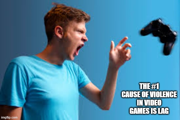 memes by Brad - The #1 cause of violence in video games is lag - Imgflip